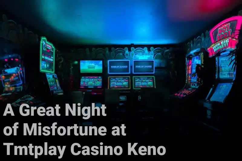 A Great Night of Misfortune at Tmtplay Casino Keno