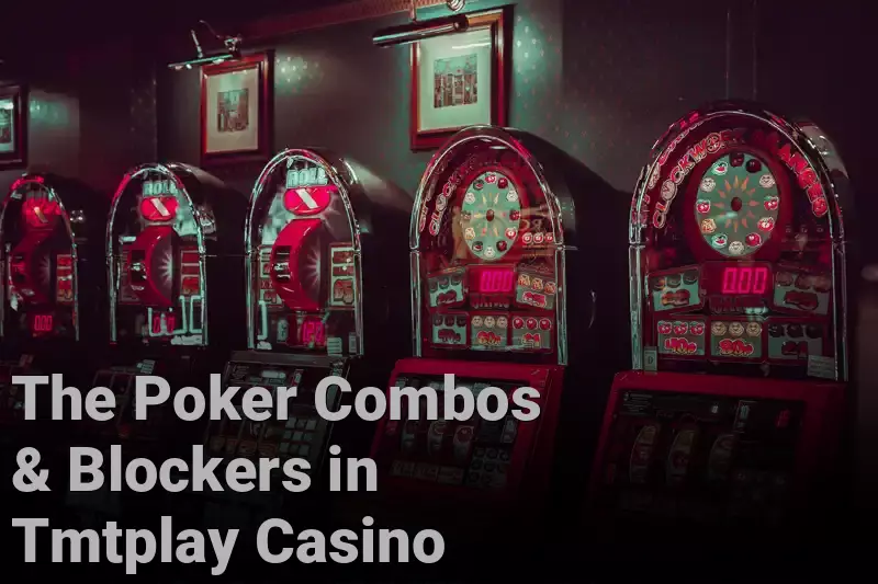 The Poker Combos & Blockers in Tmtplay Casino 