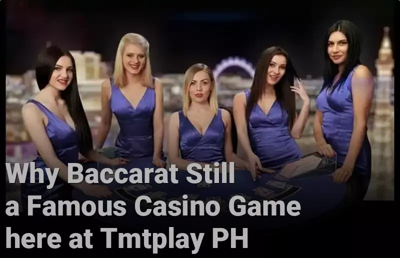 Why Baccarat Still a Famous Casino Game here at Tmtplay PH