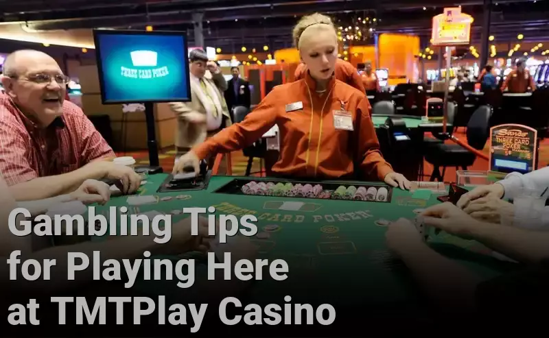 Gambling Tips for Playing Here at TMTPlay Casino