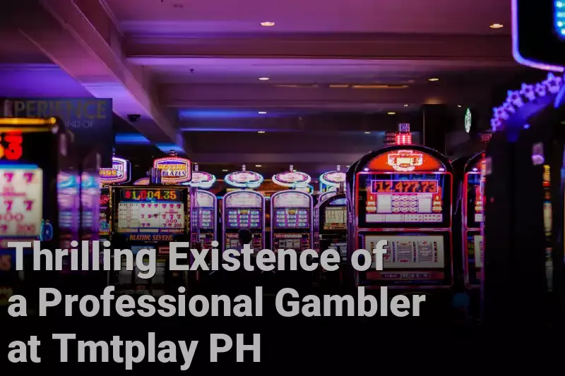 Thrilling Existence of a Professional Gambler at Tmtplay PH