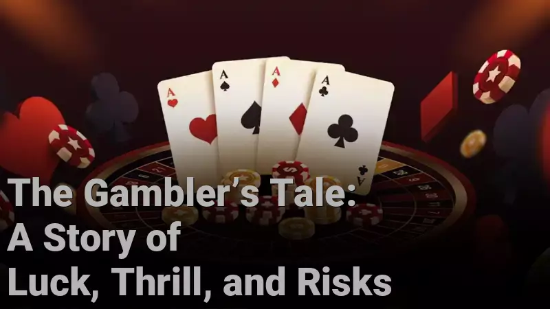 The Gambler’s Tale: A Story of Luck, Thrill, and Risks