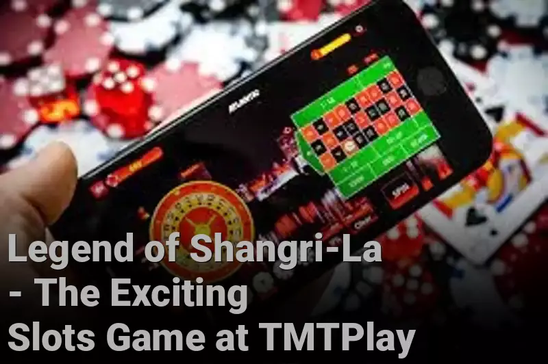 Legend of Shangri-La - The Exciting Slots Game at TMTPlay