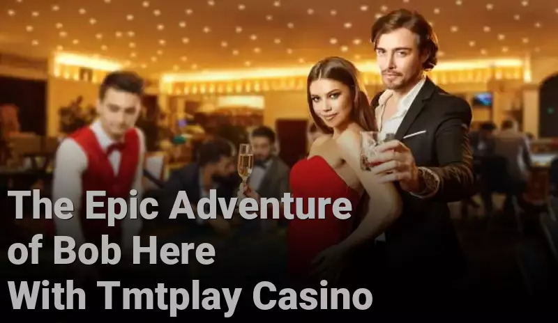 The Epic Adventure of Bob Here With Tmtplay Casino 