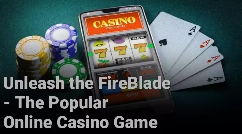 Unleash the FireBlade - The Popular Online Casino Game 