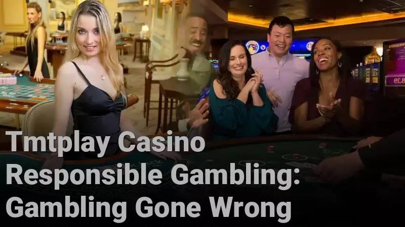 Tmtplay Casino Responsible Gambling: Gambling Gone Wrong